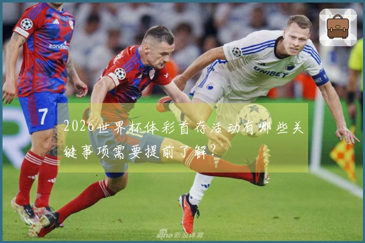 2026世界杯体彩首存活动有哪些关键事项需要提前了解？